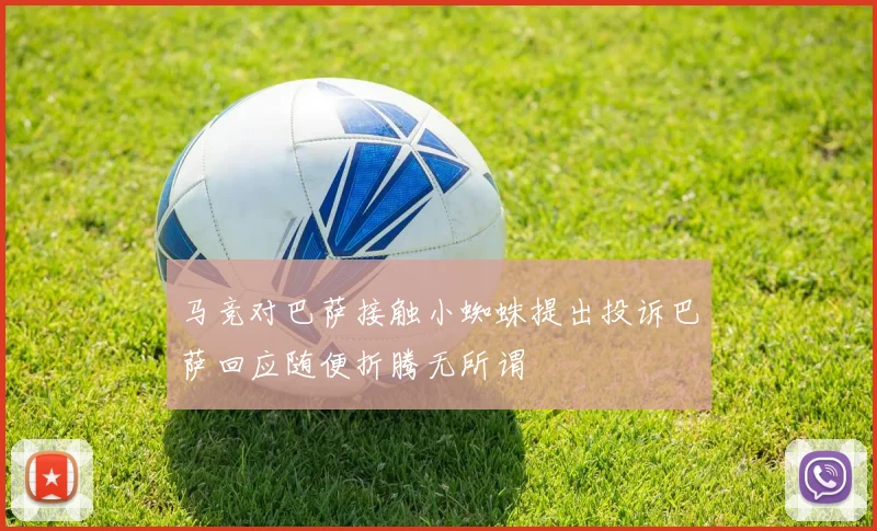 马竞对巴萨接触小蜘蛛提出投诉巴萨回应随便折腾无所谓