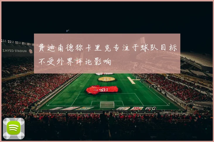 费迪南德称卡里克专注于球队目标不受外界评论影响