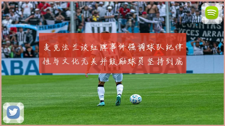 麦克法兰谈红牌事件强调球队纪律性与文化无关并鼓励球员坚持到底