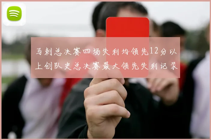 马刺总决赛四场失利均领先12分以上创队史总决赛最大领先失利记录